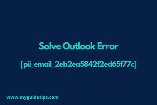 Solve [pii_email_2eb2ea5842f2ed65f77c] Error Code in Outlook